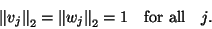 \begin{displaymath}
\left\Vert v_j \right\Vert _2 = \left\Vert w_j \right\Vert _2 = 1
\quad \mbox{for all}\quad j.
\end{displaymath}