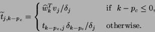 \begin{displaymath}
\tilde{t}_{j,k-p_c} = \cases{
\displaystyle{{\hat{w}_{k}^T ...
...tyle{t_{k-p_c,j}\, \delta_{k-p_c}/{\delta_j}}
& \ otherwise.}
\end{displaymath}