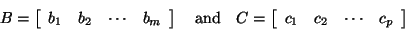 \begin{displaymath}
B = \left[ \begin{array}{cccc}
b_1 & b_2 & \cdots & b_m
\e...
...in{array}{cccc}
c_1 & c_2 & \cdots & c_p
\end{array} \right]
\end{displaymath}