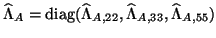 $\hat{\Lambda}_A = {\rm diag}(\hat{\Lambda}_{A,22} , \hat{\Lambda}_{A,33},
\hat{\Lambda}_{A,55} )$