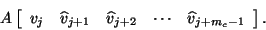 \begin{displaymath}
A \left[ \begin{array}{ccccc}
v_j & \hat{v}_{j+1} & \hat{v}_{j+2} &
\cdots & \hat{v}_{j+m_c-1}
\end{array} \right].
\end{displaymath}