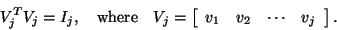 \begin{displaymath}
V_j^T V_j = I_j,\quad \mbox{where}\quad
V_j = \left[ \begin{array}{cccc}
v_1 & v_2 & \cdots & v_j
\end{array} \right].
\end{displaymath}