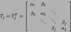 \begin{displaymath}
T_j = T_j^T = \left[ \begin{array}{cccc}
\alpha_1 & \beta_2...
...ots & \beta_j \\
& & \beta_j & \alpha_j
\end{array} \right]
\end{displaymath}