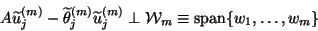 \begin{displaymath}
A\widetilde{u}_j^{({m})} -
\widetilde\theta_j^{({m})}\widet...
...perp
{\cal W}_{m}\equiv \mbox{span}\{{w}_1,\ldots , {w}_{m}\}
\end{displaymath}