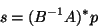 \begin{displaymath}
s = (B^{-1}A)^{\ast}p
\end{displaymath}