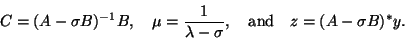 \begin{displaymath}
C = (A - \sigma B)^{-1} B, \quad
\mu = \frac{1}{\lambda - \sigma}, \quad \mbox{and} \quad
z= (A - \sigma B)^{\ast} y.
\end{displaymath}