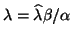 $\lambda = \hat{\lambda}\beta / \alpha$