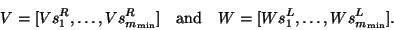 \begin{displaymath}
V=[Vs^R_1,\ldots,Vs^R_{{m}_{\min}}]\quad \mbox{and}\quad
W=[Ws^L_1,\ldots,Ws^L_{{m}_{\min}}].
\end{displaymath}