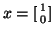 $x = [{1 \atop 0}]$