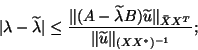 \begin{displaymath}
\vert\lambda-\tla\vert \le \frac{\Vert(A-\tla B)\tlu\Vert _{\bar{X}X^{T}}}
{\Vert\tlu\Vert _{(XX^{\ast})^{-1}}};
\end{displaymath}