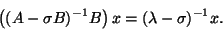 \begin{displaymath}\left( (A - \sigma B)^{-1} B \right) x = (\lambda - \sigma)^{-1} x.\end{displaymath}