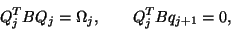 \begin{displaymath}
Q^T_j B Q_j = \Omega_j, \quad\quad
Q^T_j B q_{j+1} = 0,
\end{displaymath}