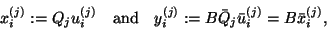 \begin{displaymath}
{x}^{(j)}_i := Q_j u^{(j)}_i \quad \mbox{and} \quad
{y}^{(j)}_i := B \bar{Q}_j \bar{u}^{(j)}_i = B \bar{x}^{(j)}_i,
\end{displaymath}