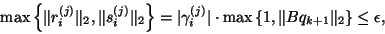 \begin{displaymath}
\max\left\{ \Vert r^{(j)}_i\Vert _2, \Vert s^{(j)}_i\Vert _2...
...\max \left\{ 1, \Vert Bq_{k+1}\Vert _2 \right\} \leq \epsilon,
\end{displaymath}