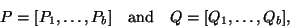 \begin{displaymath}
P=[ P_1 , \ldots , P_b ] \quad \mbox{and} \quad
Q=[ Q_1 , \ldots , Q_b ],
\end{displaymath}