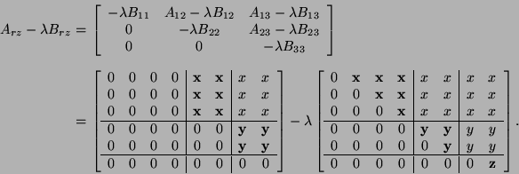 \begin{eqnarray*}
A_{rz} - \lambda B_{rz} \!\! &\!\! = \!\! & \!\!
\left[
\begi...
... y}& y & y \\ \hline
0 & 0 & 0 & 0 & 0 & 0 & 0 &{\bf z}
\emat .
\end{eqnarray*}