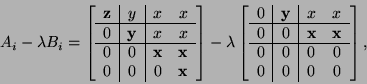 \begin{displaymath}
A_{i} - \lambda B_{i} =
\bmat{c\vert c\vert cc}
{\bf z}& y ...
... x}& {\bf x}\\ \hline
0 & 0 & 0 & 0 \\
0 & 0 & 0 & 0
\emat,
\end{displaymath}
