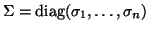 $\Sigma = {\rm diag}(\sigma_1,\ldots,\sigma_n) $