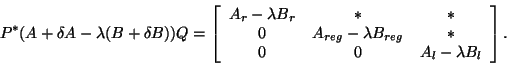 \begin{displaymath}
P^{\ast}(A + \delta A - \lambda (B + \delta B)) Q =
\bmat{cc...
...g} - \lambda B_{reg} & * \\
0 & 0 & A_l - \lambda B_l \emat .
\end{displaymath}