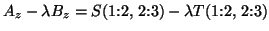 $A_z - \lambda B_z = S(\mbox{1:2, 2:3}) - \lambda T(\mbox{1:2, 2:3})$