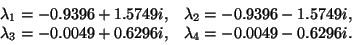 \begin{displaymath}
\begin{array}{ll}
\lambda_1=-0.9396+ 1.5749i, & \lambda_2=-0...
...-0.0049+ 0.6296i, & \lambda_4=-0.0049- 0.6296i. \\
\end{array}\end{displaymath}