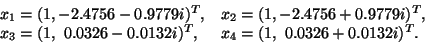 \begin{displaymath}
\begin{array}{ll}
x_1= (1, -2.4756-0.9779i)^T, & x_2= (1, -2...
...0326-0.0132i)^T, & x_4= (1, ~0.0326+0.0132i)^T. \\
\end{array}\end{displaymath}