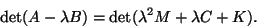 \begin{displaymath}
{\rm det}(A - \lambda B ) = {\rm det}(\lambda^2 M + \lambda C + K).
\end{displaymath}