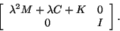 \begin{displaymath}
\twobytwo{\lambda^2 M + \lambda C + K}{0}{0}{I} .
\end{displaymath}