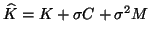 $\widehat{K} = K + \sigma C + \sigma^2 M$