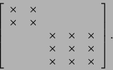 \begin{displaymath}
\left[
\begin{array}{ccccc}
\times & \times & & & \\
\tim...
...es \\
& & \times & \times & \times \\
\end{array} \right] . \end{displaymath}