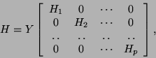 \begin{displaymath}H = Y
\left[
\begin{array}{cccc}
H_1 & 0 & \cdots & 0 \cr
0 &...
...dotfill & \dotfill \cr
0 & 0 & \cdots & H_p
\end{array}\right],\end{displaymath}