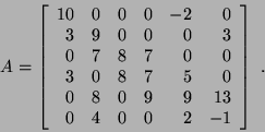 \begin{displaymath}
A =
\left[\begin{array}{rrrrrr}
10 & 0 & 0 & 0 &-2 & 0 \\
...
... 9 & 9 & 13 \\
0 & 4 & 0 & 0 & 2 & -1
\end{array}\right] ~.
\end{displaymath}