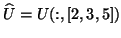$\hat{U}= U(:,[2,3,5])$