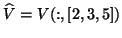 $\hat{V}= V(:,[2,3,5])$