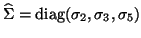 $\hat{\Sigma}= {\rm diag}(\sigma_2 , \sigma_3 , \sigma_5 )$