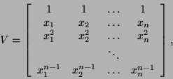 \begin{displaymath}
V = \bmat{cccc}
1 & 1 & \ldots & 1 \\
x_1 & x_2 & \ldots...
...ddots & \\
x_1^{n-1} & x_2^{n-1} & \ldots & x_n^{n-1} \emat,
\end{displaymath}