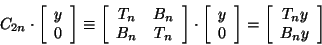 \begin{displaymath}
C_{2n} \cdot
\bmat{c}
y\\ 0
\emat
\equiv
\bmat{cc}
T_...
...\cdot
\bmat{c}
y\\ 0
\emat
= \bmat{c}
T_ny\\ B_n y
\emat
\end{displaymath}