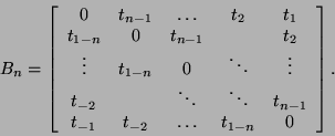 \begin{displaymath}
B_n = \bmat{ccccc}
0 & t_{n-1} & \ldots & t_2 & t_1 \\
t...
...ts & t_{n-1} \\
t_{-1} & t_{-2} & \ldots & t_{1-n}& 0 \emat.
\end{displaymath}