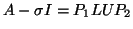 $A - \sigma I = P_1 LU P_2$