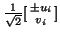 $\frac{1}{\sqrt{2}} [{\pm u_i \atop v_i}]$