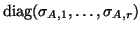 ${\rm diag}( \sigma_{A,1},\ldots,\sigma_{A,r} )$