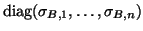 ${\rm diag}( \sigma_{B,1},\ldots,\sigma_{B,n} )$