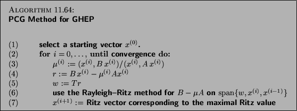 \begin{algorithm}
{PCG Method for GHEP
\index{conjugate gradient method!precondi...
...z vector corresponding to
the maximal Ritz value
\end{tabbing}}
\end{algorithm}