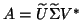 $A = \tilde{U} \tilde{\Sigma} V^*$