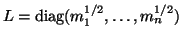 $L = {\rm diag}( m_1^{1/2} ,\ldots, m_n^{1/2} )$