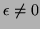 $\epsilon \neq 0$