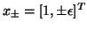 $x_{\pm} = [ 1, \pm \epsilon ]^T$