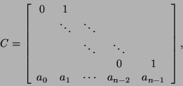 \begin{displaymath}
C = \bmat{ccccc} 0 & 1 & & & \\
& \ddots & \ddots & & \\
...
... & & 0 & 1 \\
a_0 & a_1 & \cdots & a_{n-2} & a_{n-1} \emat,
\end{displaymath}