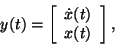 \begin{displaymath}
y(t) = \bmat{c} \dot{x}(t) \\ x(t) \emat,
\end{displaymath}