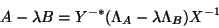 \begin{displaymath}A - \lambda B = Y^{-*} ( \Lambda_A - \lambda \Lambda_B) X^{-1}\end{displaymath}